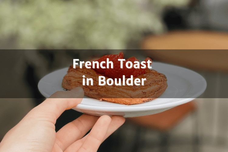 Indulge in the Best French Toast in Boulder: A Culinary Tour of the City's Top Brunch Spots